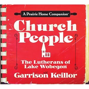 Church People: The Lutherans of Lake Wobegon (Prairie Home Companion) by Garrison Keillor and Ensemble cast