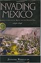 Invading Mexico: America's Continental Dream and the Mexican War, 1846-1848