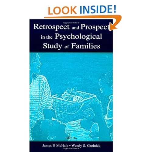 Retrospect and Prospect in the Psychological Study of Families James P. Mchale, Wendy S. Grolnick