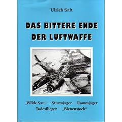 Das bittere Ende der Luftwaffe. "Wilde Sau" - Sturmj�ger - Rammj�ger - Todesflieger - "Bienenstock"
