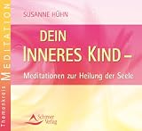 Dein inneres Kind - Meditation zur Heilung der Seele: Meditationen zur Heilung der Seele - Susanne H&uuml;hn
