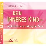 Dein inneres Kind - Meditation zur Heilung der Seele: Meditationen zur Heilung der Seelevon "Susanne H�hn"