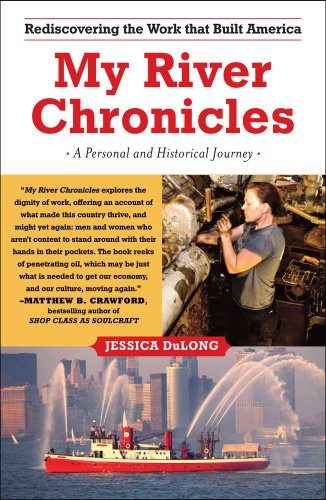 My River Chronicles: Rediscovering the Work that Built America; A Personal and Historical Journey