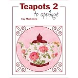 Teapots 2 to Applique ~ Kay Mackenzie