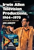 Irwin Allen Television Productions, 1964-1970: A Critical History of <I>Voyage to the Bottom of the Sea, Lost in Space, The Time Tunnel</I> and <I>Land of the Giants</I>