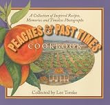 Peaches and Past Times Cookbook: A Collection of Inspired Recipes, Memories and Timeless Photographs