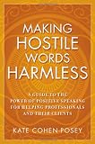 Making Hostile Words Harmless: A Guide to the Power of Positive Speaking For Helping Professionals and Their Clients Making Hostile Words Harmless: A Guide to the Power of Positive Speaking For Helping Professionals and Their Clients