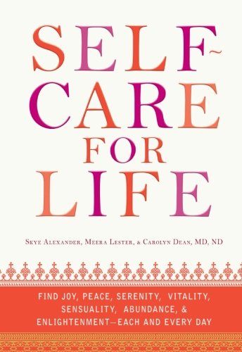 Self-Care for Life: Find Joy, Peace, Serenity, Vitality, Sensuality, Abundance, and Enlightenment - Each and Every Day