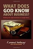 What Does God Know About Business?: Making the right decisions in tough times.