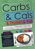 Carbs & Cals & Protein & Fat: A Visual Guide to Carbohydrate, Protein, Fat & Calorie Counting for Healthy Eating & Weight Loss