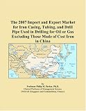 Revue ICON Group International, Inc.  / The 2007 Import and Export Market for Iron Casing, Tubing, and Drill Pipe Used in Drilling for Oil or Gas Excluding Those Made of Cast Iron in China