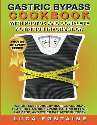 Gastric Bypass Cookbook with Photos and Complete Nutrition Information: Weight Loss Surgery Recipes and Meal Plan For Gastric Bypass, Gastric Sleeve, Lap Band, and Other Bariatric Surgery