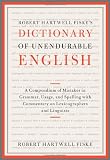 Robert Hartwell Fiske's Dictionary of Unendurable English: A Compendium of Mistakes in Grammar, Usage, and Spelling with commentary on lexicographers and linguists