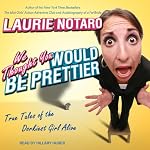 We Thought You Would be Prettier: True Tales of the Dorkiest Girl Alive | Laurie Notaro