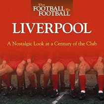 When Football Was Football: Liverpool: A Nostalgic Look at a Century of the Club