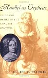 Handel as Orpheus: Voice and Desire in the Chamber Cantatas