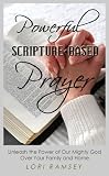 Powerful Scripture Based Prayer - Unleash the Power of Our Mighty God Over Your Family and Home