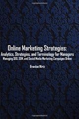 Online Marketing Strategies:Analytics, Strategies, and Terminology for Managers: Managing SEO, SEM, and Social Media Marketing Campaigns Online (Volume 1)