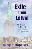 Exile From Latvia: My WWII Childhood - From Survival to Opportunity