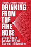 Drinking from the Fire Hose: Making Smarter Decisions Without Drowning in Information (Portfolio)