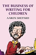 The Business of Writing for Children: An Award-Winning Author's Tips on Writing Children's Books and Publishing Them, or How to Write, Publish, and Promote a Book for Kids The Business of Writing for Children: An Award-Winning Author's Tips on Writing Children's Books and Publishing Them, or How to Write, Publish, and Promote a Book for Kids