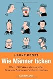 Produkt-Bild: Wie M&auml;nner ticken: &Uuml;ber 100 Fakten, die aus jeder Frau eine M&auml;nnerversteherin machen