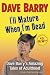 I'll Mature When I'm Dead: Dave Barry's Amazing Tales of Adulthood I'll Mature When I'm Dead: Dave Barry's Amazing Tales of Adulthood