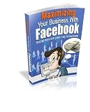 51q54KDH9zL. SL160  Maximizing Your Business With Facebook Its Your Time Become A Hotshot Businessman By Advertising On Facebook!