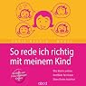 H&ouml;rbuch So rede ich richtig mit meinem Kind: Wie Worte wirken. Konflikte fair lösen. Stressfreier erziehen.