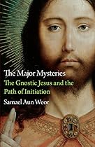 The Major Mysteries: The Gnostic Jesus and the Path of Initiation The Major Mysteries: The Gnostic Jesus and the Path of Initiation