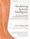 Awakening Somatic Intelligence: The Art and Practice of Embodied Mindfulness [Paperback] [2012] Risa F. Kaparo Ph.D., Rick Hanson Ph.D, James Oschman Ph.D