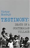 Testimony: Death of a Guatemalan Village