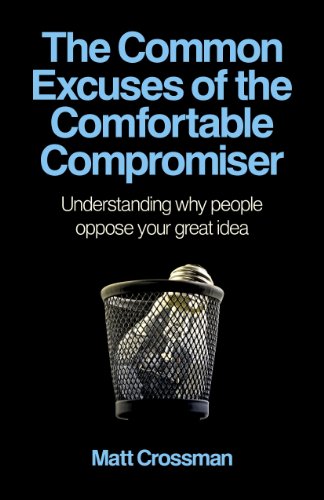 The Common Excuses of the Comfortable Compromiser: Understanding why people oppose your great idea
