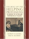 The Role of the Helping Professions in Treating the Victims and Perpetrators of Violence
