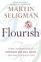 Flourish: A New Understanding of Happiness and Well-Being - and How To Achieve Them