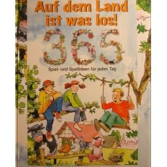 Auf dem Land ist was los! 365 Spiel- und Spa�ideen f�r jeden Tag