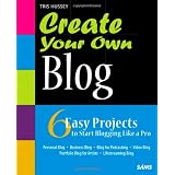 Create Your Own Blog: 6 Easy Projects to Start Blogging Like a Pro