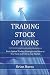 Trading Stock Options: Basic Option Trading Strategies and How to Use Them to Profit in Any Market