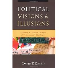 Political Visions & Illusions: A Survey & Christian Critique of Contemporary Ideologies