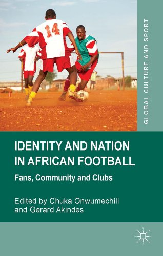 Identity and Nation in African Football: Fans, Community and Clubs (Global Culture and Sport Series)