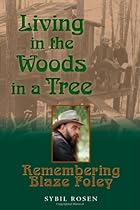 Living in the Woods in a Tree: Remembering Blaze Foley (North Texas Lives of Musician Series) Living in the Woods in a Tree: Remembering Blaze Foley (North Texas Lives of Musician Series)