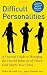Difficult Personalities: A Practical Guide to Managing the Hurtful Behavior of Others (and Maybe Your Own)