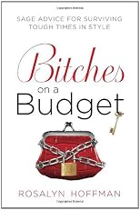Bitches on a Budget: Sage Advice for Surviving Tough Times in Style