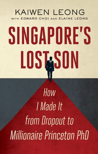 Singapore's Lost Son: How I Made It from Drop-Out to Millionaire Princeton PhD