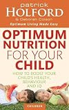 Optimum Nutrition for Your Child: How to Boost Your Childs Health, Behaviour and IQ