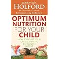 Optimum Nutrition for Your Child: How to Boost Your Child's Health, Behaviour and IQ