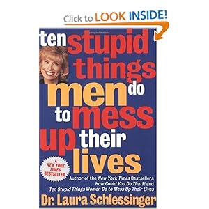 Ten Stupid Things Men Do to Mess Up Their Lives  - Laura Schlessinger