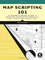 Map Scripting 101: An Example-Driven Guide to Building Interactive Maps with Bing, Yahoo!, and Google Maps
