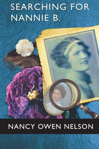 Searching for Nannie B.: Connecting Three Generations of Southern Women, by Nancy Owen Nelson Searching for Nannie B.: Connecting Three Generations of Southern Women, by Nancy Owen Nelson
