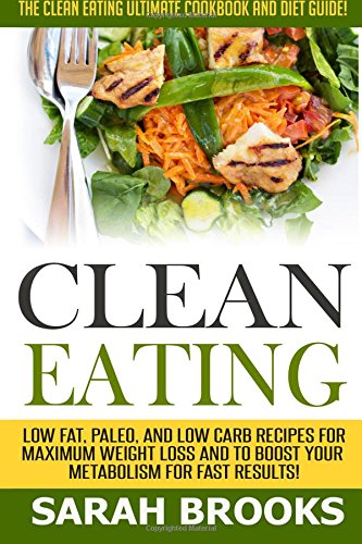 clean eating sarah brooks the clean eating ultimate cookbook and diet guide low fat paleo and low carb recipes